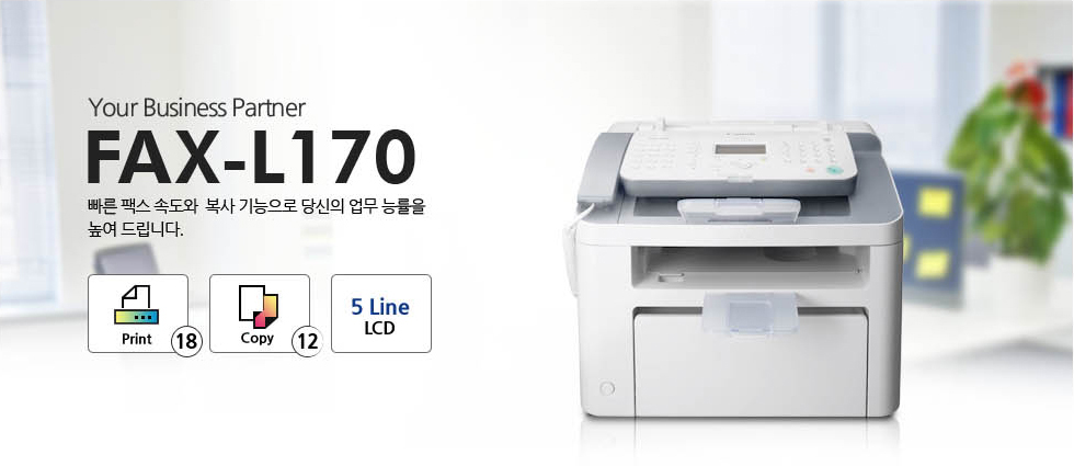 Your Business Partner빠른 팩스 속도와 복사 기능으로 당신의 업무 능률을 높여 드릴 FAX-L170.Print 18 / Copy 12 / 5 Line LCD