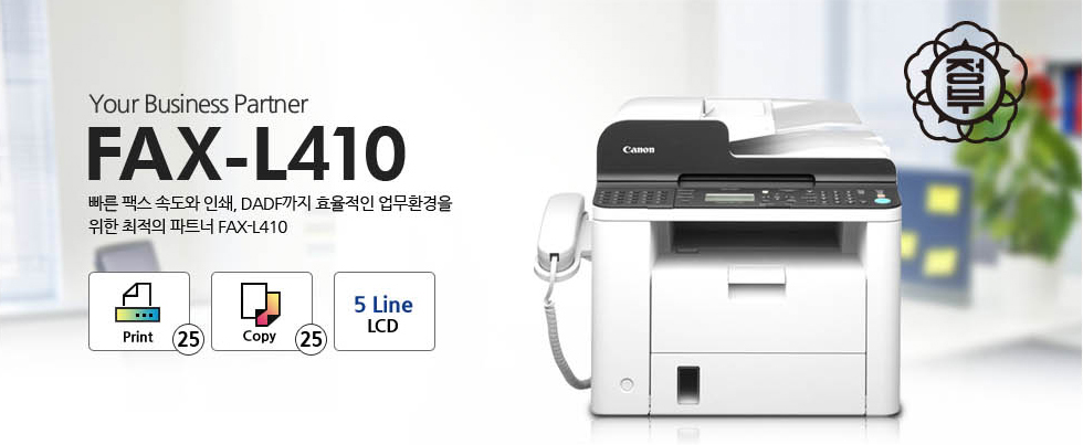 Your Business Partner.빠른 팩스 속도와 인쇄, ADF까지 효율적인 업무환경을 위한 최적의 파트너 FAX-L410Print 25 / Copy 25 /5 Line LCD