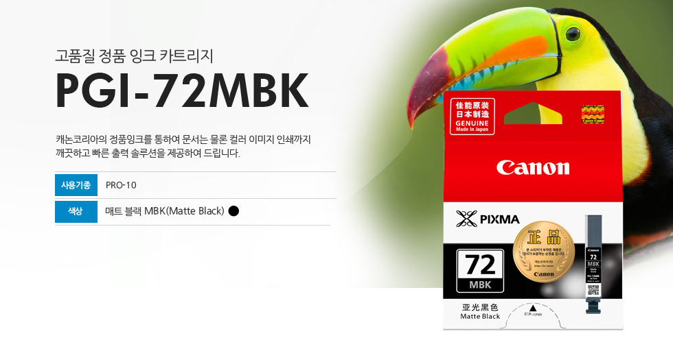 고품질 정품 잉크 카트리지 PGI-72MBK 캐논코리아의 정품잉크를 통하여 문서는 물론 컬러 이미지 인쇄까지깨끗하고 빠른 출력 솔루션을 제공하여 드립니다. 사용기종 PRO-10 색상 매트 블랙 MBK(Matte Black)