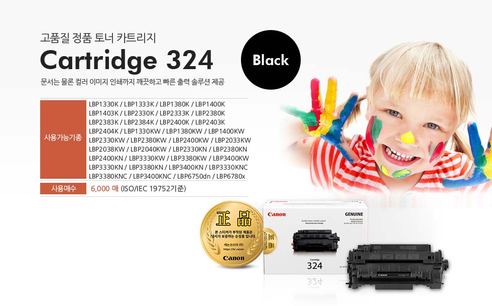 고품질 정품 토너 카트리지 Cartridge 324 Black 문서는 물론 컬러 이미지 인쇄까지 깨끗하고 빠른 출력 솔루션 제공 사용가능기종 사용가능기종 : LBP1330K / LBP1333K / LBP1380K / LBP1400K LBP1403K / LBP2330K / LBP2333K / LBP2380KLBP2383K / LBP2384K / LBP2400K / LBP2403KLBP2404K / LBP1330KW / LBP1380KW / LBP1400KW LBP2330KW / LBP2380KW / LBP2400KW / LBP2033KW LBP2038KW / LBP2040KW / LBP2330KN / LBP2380KN LBP2400KN / LBP3330KW / LBP3380KW / LBP3400KW LBP3330KN / LBP3380KN / LBP3400KN / LBP3330KNC LBP3380KNC / LBP3400KNC / LBP6750dn / LBP6780x