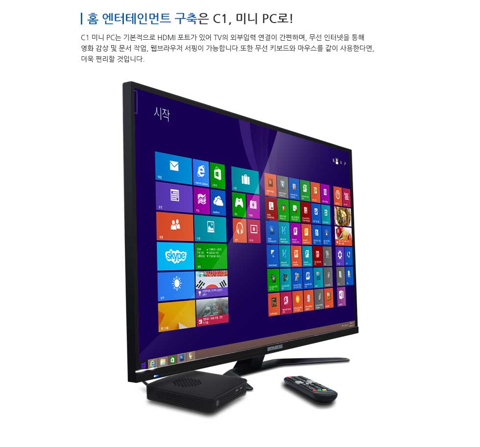 홈 엔터테인먼트 구축은 C1, 미니 PC로! C1 미니 PC는 기본적으로 HDMI 포트가 있어 TV의 외부입력 연결이 간편하며, 무선 인터넷을 통해 영화 감상 및 문서 작업, 웹브라우저 서핑이 가능합니다. 또한 무선 키보드와 마우스를 같이 사용한다면, 더욱 편리할 것입니다.