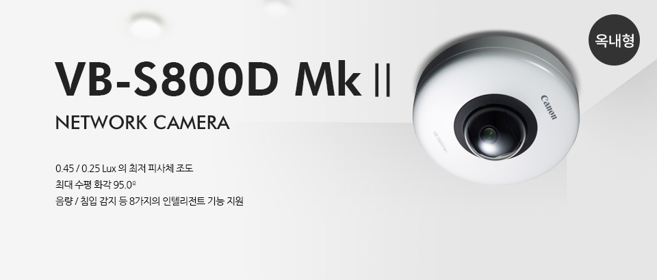 VB-S800D MK II 옥내형 제품 사진0.45 / 0.25 Lux 의 최저 피사체 조도최대 수평 화각 95.0º음량 / 침입 감지 등 8가지의 인텔리전트 기능