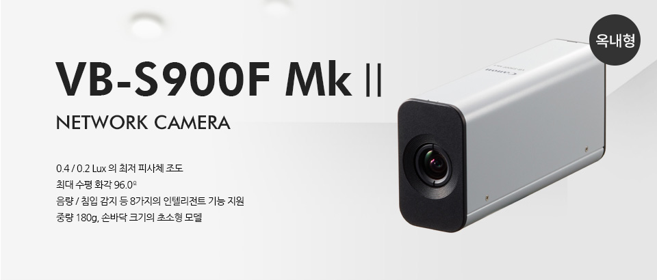 VB-S900F MkⅡ0.4 / 0.2 Lux 의 최저 피사체 조도최대 수평 화각 96.0º음량 / 침입 감지 등 8가지의 인텔리전트 기능 지원중량 180g, 손바닥 크기의 초소형 모델관련 사진은 위의 내용을 설명하고 있습니다.
